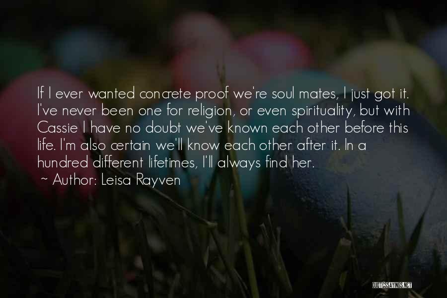 Leisa Rayven Quotes: If I Ever Wanted Concrete Proof We're Soul Mates, I Just Got It. I've Never Been One For Religion, Or