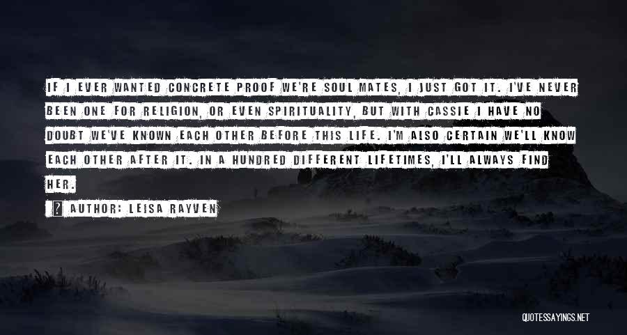 Leisa Rayven Quotes: If I Ever Wanted Concrete Proof We're Soul Mates, I Just Got It. I've Never Been One For Religion, Or