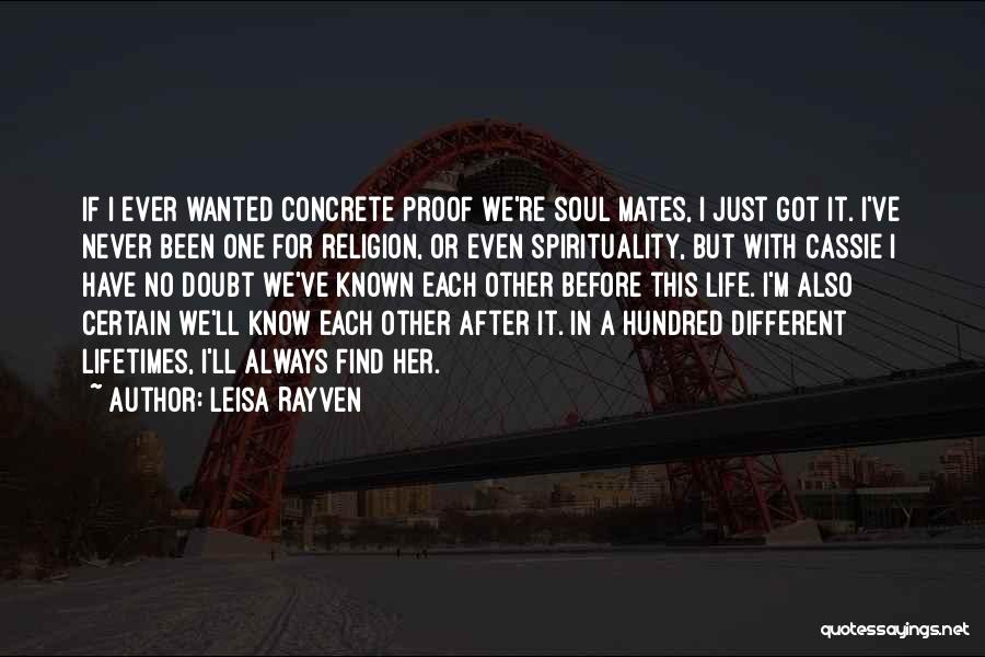 Leisa Rayven Quotes: If I Ever Wanted Concrete Proof We're Soul Mates, I Just Got It. I've Never Been One For Religion, Or