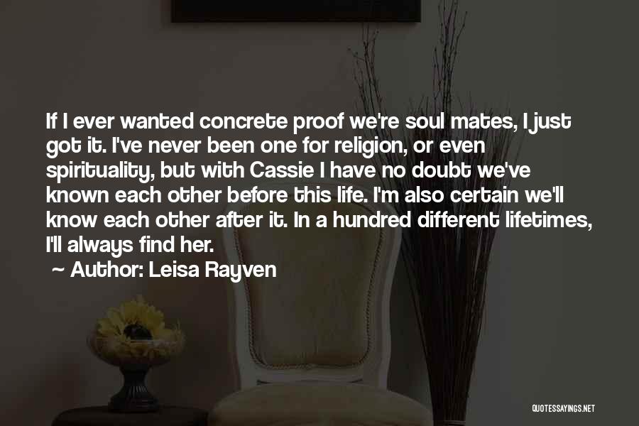 Leisa Rayven Quotes: If I Ever Wanted Concrete Proof We're Soul Mates, I Just Got It. I've Never Been One For Religion, Or