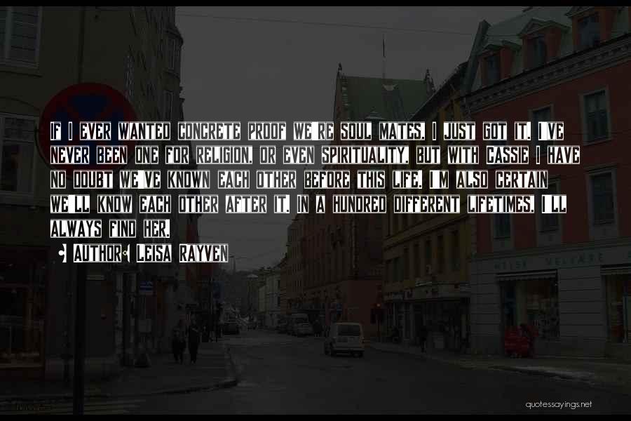 Leisa Rayven Quotes: If I Ever Wanted Concrete Proof We're Soul Mates, I Just Got It. I've Never Been One For Religion, Or