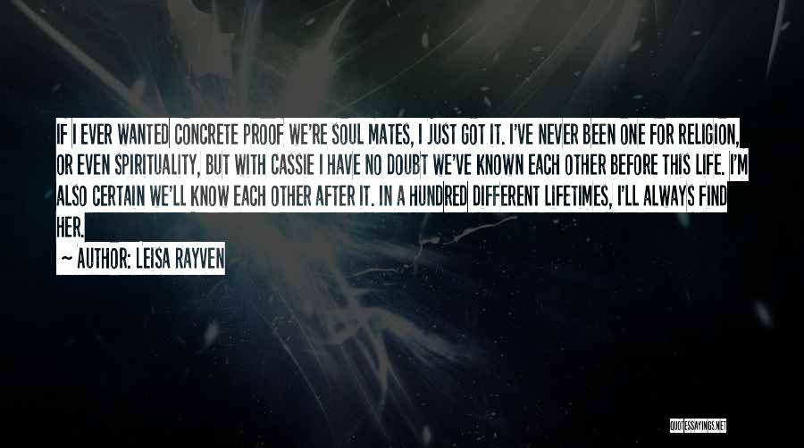 Leisa Rayven Quotes: If I Ever Wanted Concrete Proof We're Soul Mates, I Just Got It. I've Never Been One For Religion, Or