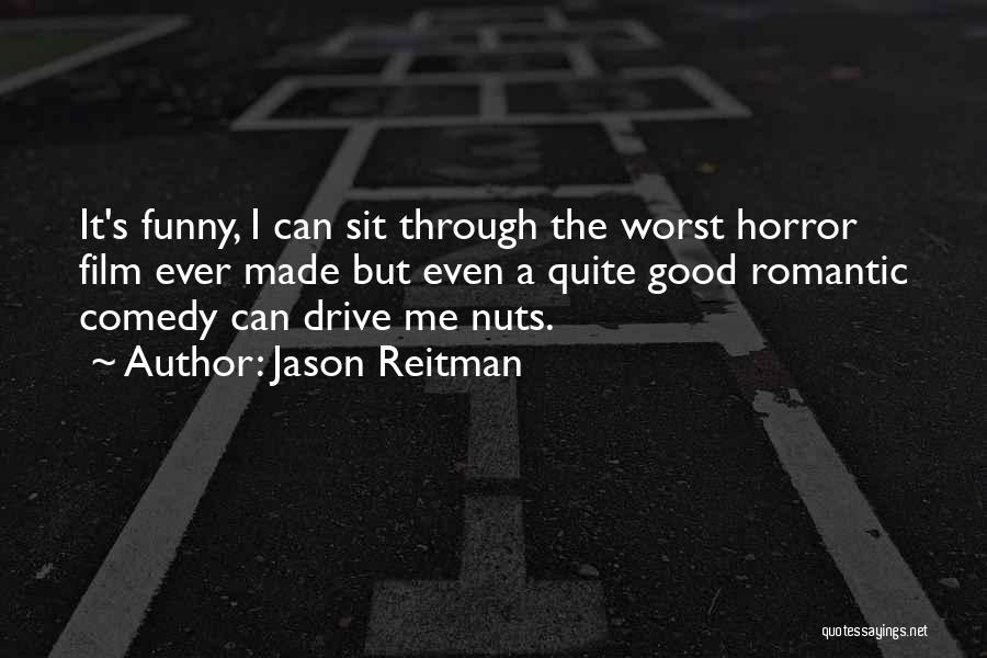 Jason Reitman Quotes: It's Funny, I Can Sit Through The Worst Horror Film Ever Made But Even A Quite Good Romantic Comedy Can