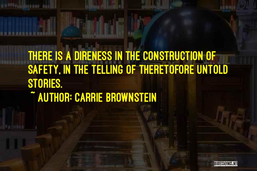 Carrie Brownstein Quotes: There Is A Direness In The Construction Of Safety, In The Telling Of Theretofore Untold Stories.