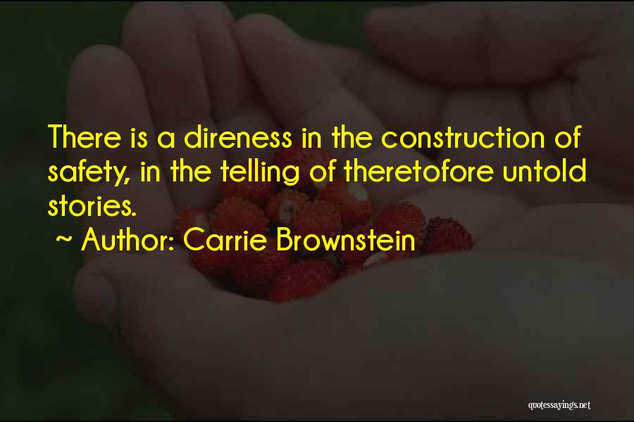 Carrie Brownstein Quotes: There Is A Direness In The Construction Of Safety, In The Telling Of Theretofore Untold Stories.