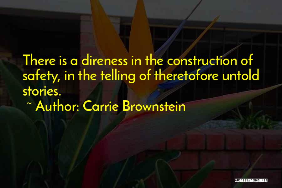 Carrie Brownstein Quotes: There Is A Direness In The Construction Of Safety, In The Telling Of Theretofore Untold Stories.