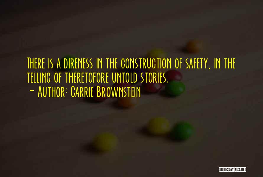 Carrie Brownstein Quotes: There Is A Direness In The Construction Of Safety, In The Telling Of Theretofore Untold Stories.