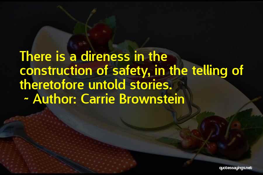 Carrie Brownstein Quotes: There Is A Direness In The Construction Of Safety, In The Telling Of Theretofore Untold Stories.