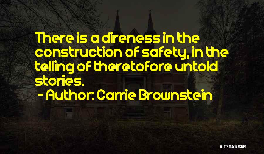 Carrie Brownstein Quotes: There Is A Direness In The Construction Of Safety, In The Telling Of Theretofore Untold Stories.
