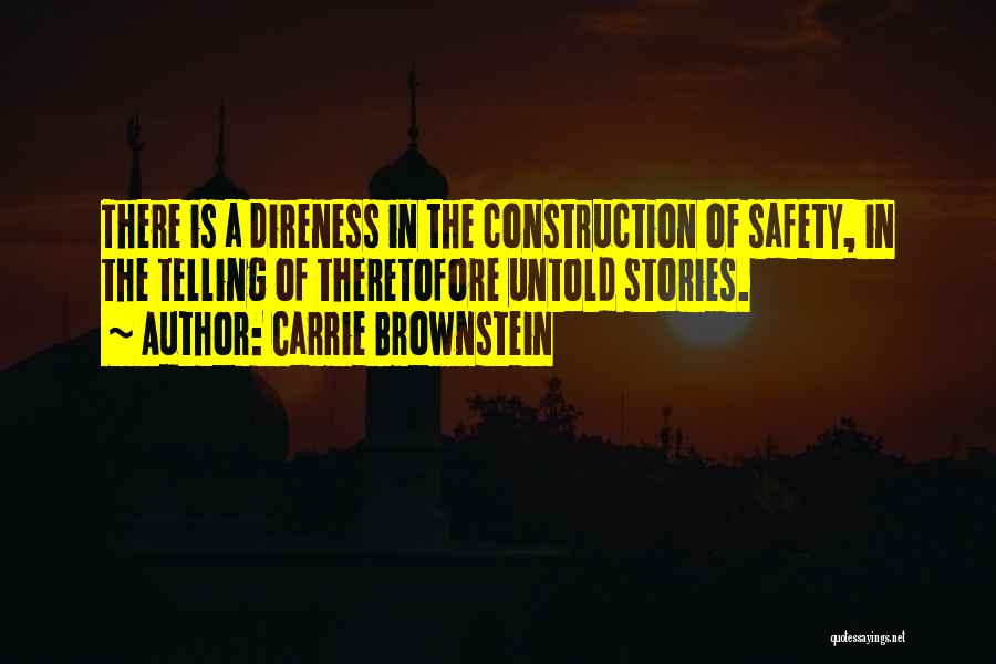 Carrie Brownstein Quotes: There Is A Direness In The Construction Of Safety, In The Telling Of Theretofore Untold Stories.