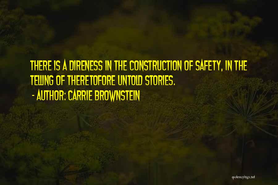 Carrie Brownstein Quotes: There Is A Direness In The Construction Of Safety, In The Telling Of Theretofore Untold Stories.