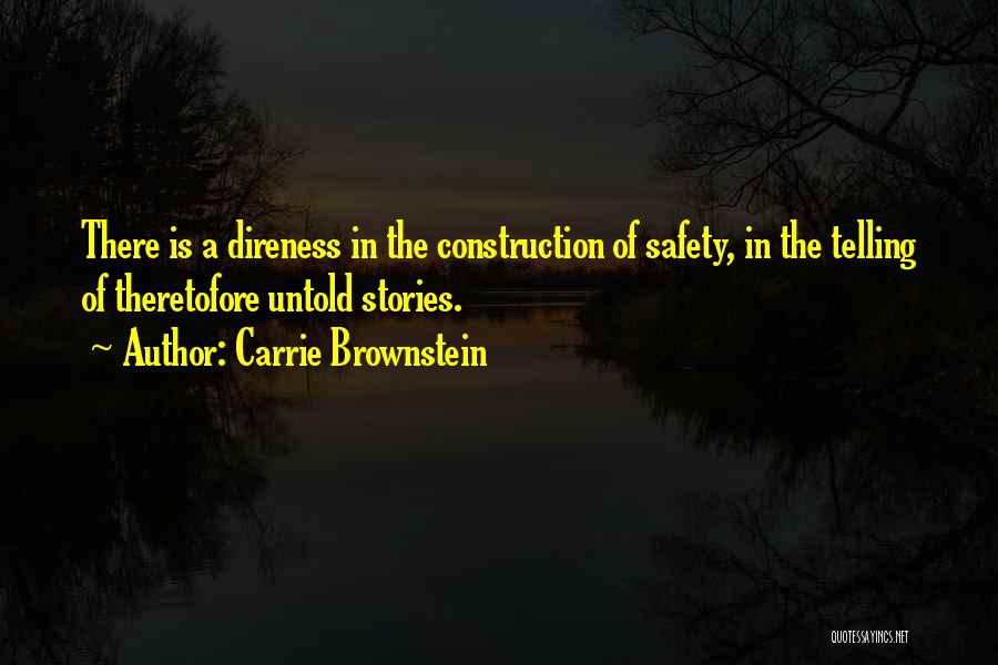 Carrie Brownstein Quotes: There Is A Direness In The Construction Of Safety, In The Telling Of Theretofore Untold Stories.