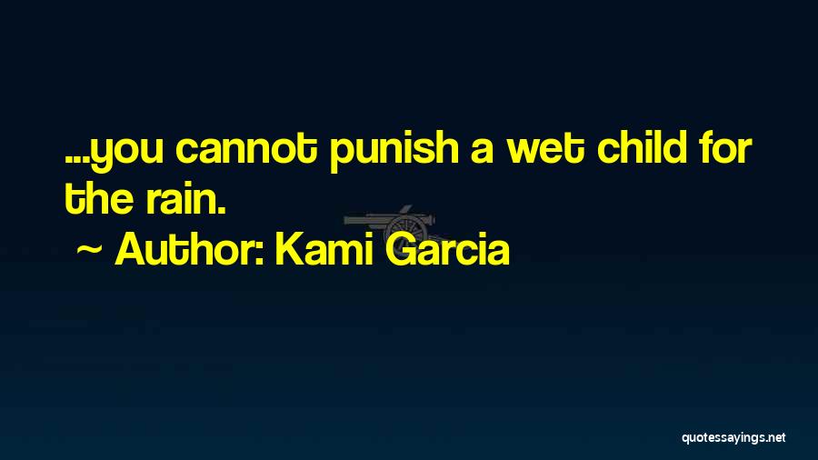 Kami Garcia Quotes: ...you Cannot Punish A Wet Child For The Rain.