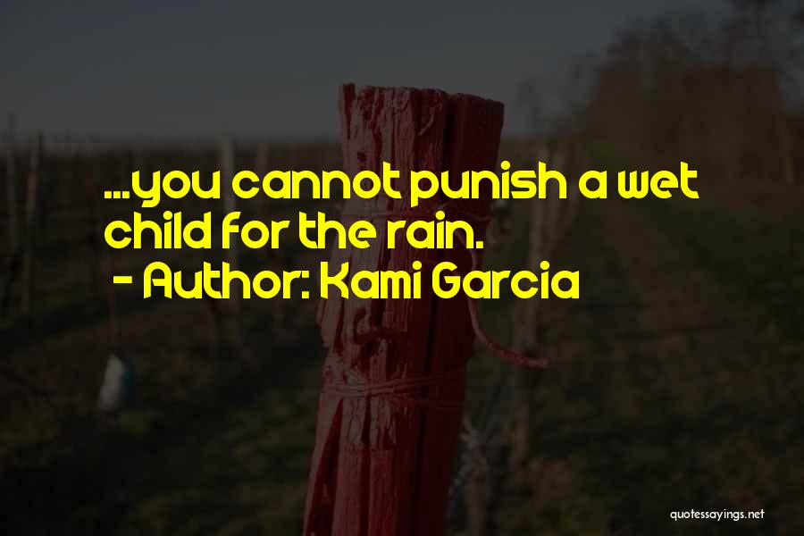 Kami Garcia Quotes: ...you Cannot Punish A Wet Child For The Rain.