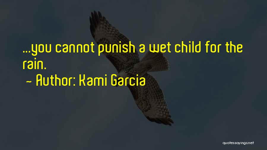 Kami Garcia Quotes: ...you Cannot Punish A Wet Child For The Rain.