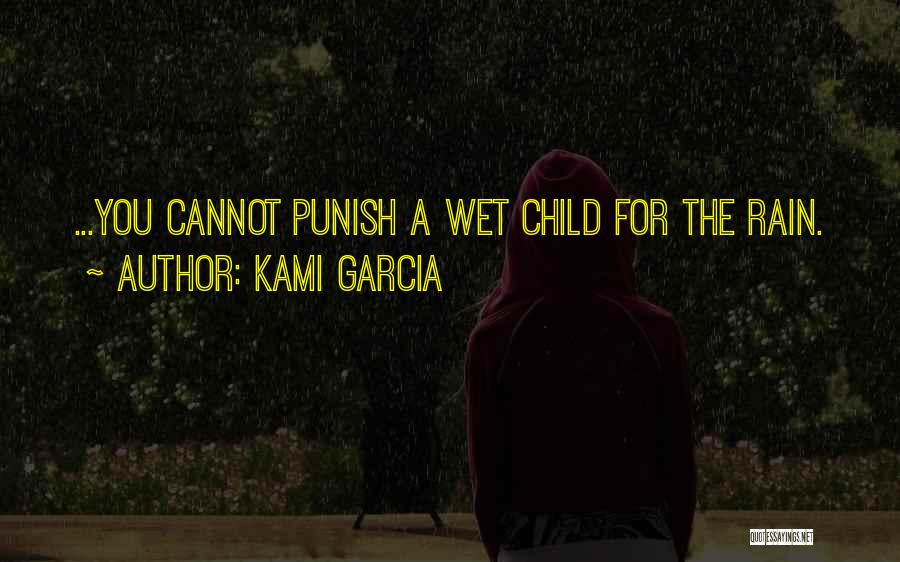 Kami Garcia Quotes: ...you Cannot Punish A Wet Child For The Rain.