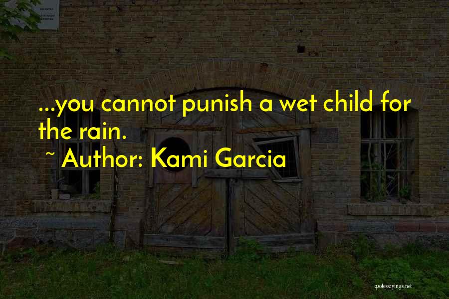 Kami Garcia Quotes: ...you Cannot Punish A Wet Child For The Rain.