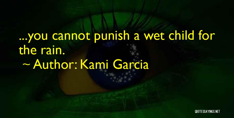 Kami Garcia Quotes: ...you Cannot Punish A Wet Child For The Rain.