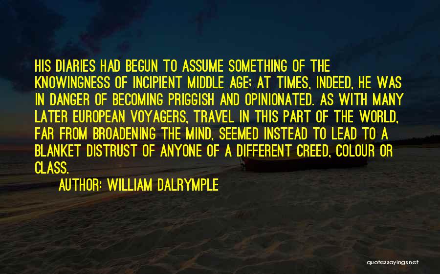 William Dalrymple Quotes: His Diaries Had Begun To Assume Something Of The Knowingness Of Incipient Middle Age; At Times, Indeed, He Was In