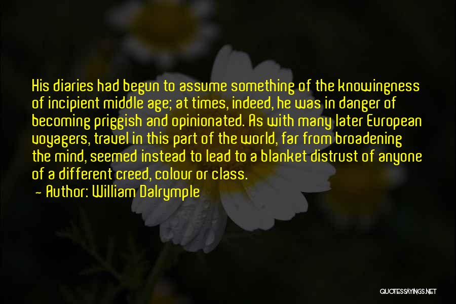 William Dalrymple Quotes: His Diaries Had Begun To Assume Something Of The Knowingness Of Incipient Middle Age; At Times, Indeed, He Was In