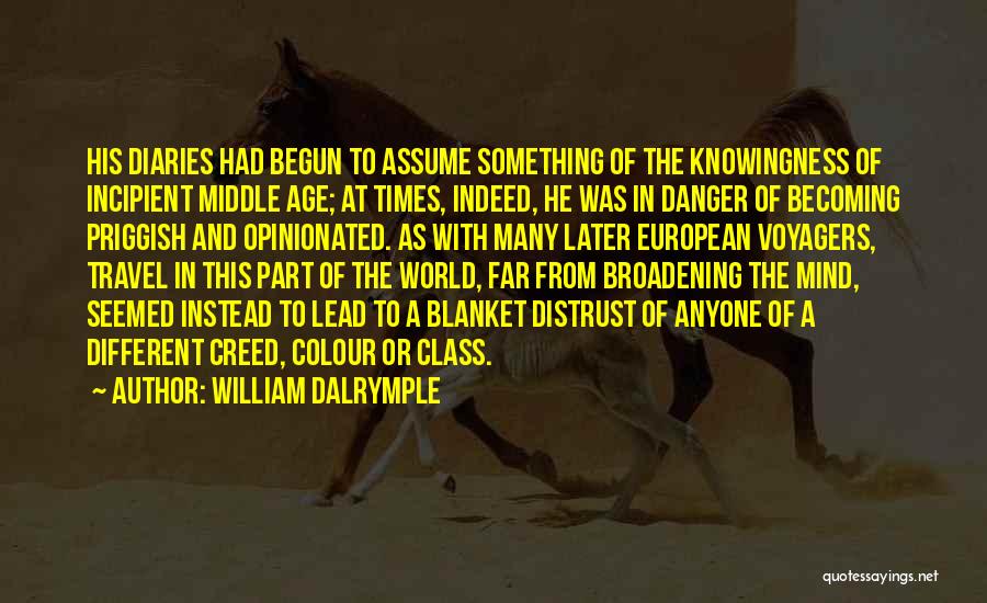 William Dalrymple Quotes: His Diaries Had Begun To Assume Something Of The Knowingness Of Incipient Middle Age; At Times, Indeed, He Was In