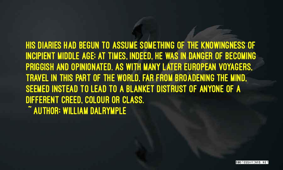 William Dalrymple Quotes: His Diaries Had Begun To Assume Something Of The Knowingness Of Incipient Middle Age; At Times, Indeed, He Was In