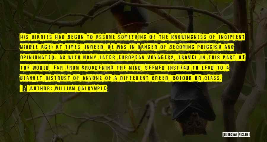 William Dalrymple Quotes: His Diaries Had Begun To Assume Something Of The Knowingness Of Incipient Middle Age; At Times, Indeed, He Was In