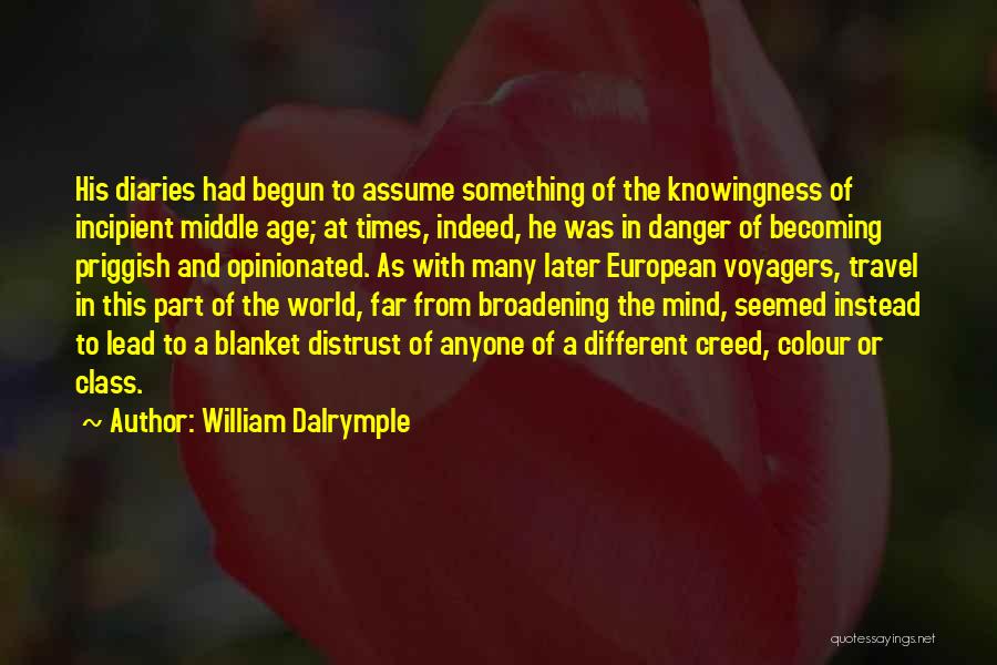 William Dalrymple Quotes: His Diaries Had Begun To Assume Something Of The Knowingness Of Incipient Middle Age; At Times, Indeed, He Was In