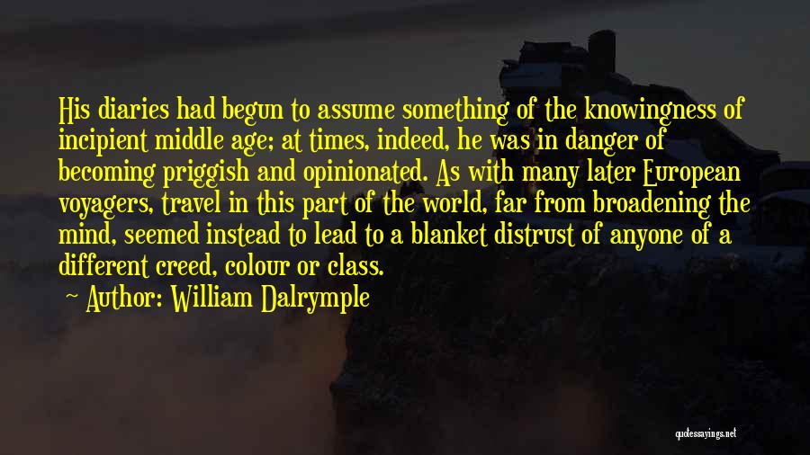 William Dalrymple Quotes: His Diaries Had Begun To Assume Something Of The Knowingness Of Incipient Middle Age; At Times, Indeed, He Was In