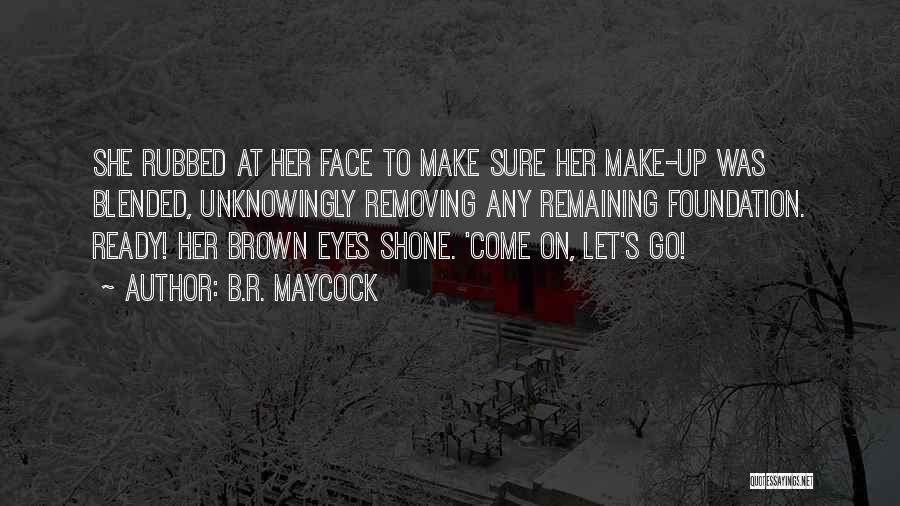 B.R. Maycock Quotes: She Rubbed At Her Face To Make Sure Her Make-up Was Blended, Unknowingly Removing Any Remaining Foundation. Ready! Her Brown