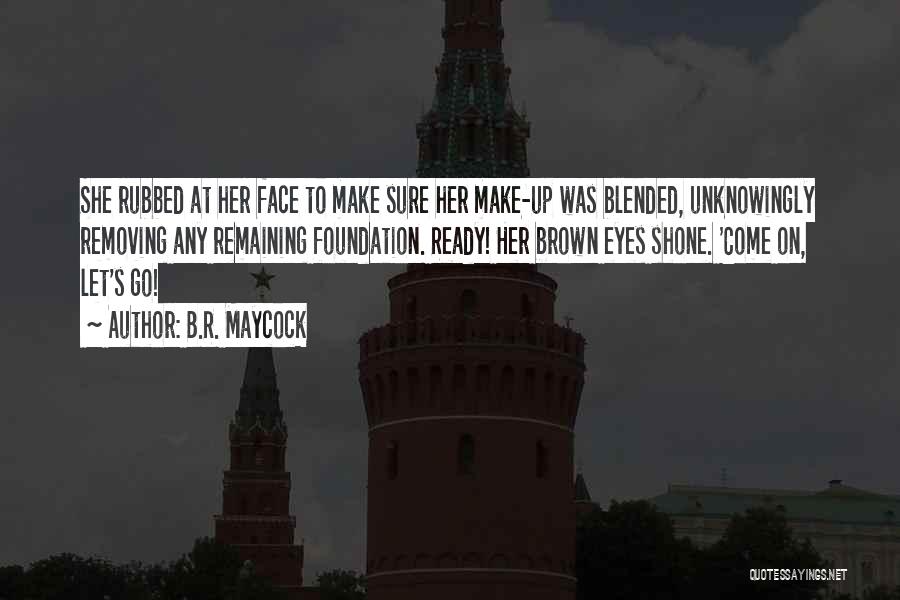 B.R. Maycock Quotes: She Rubbed At Her Face To Make Sure Her Make-up Was Blended, Unknowingly Removing Any Remaining Foundation. Ready! Her Brown