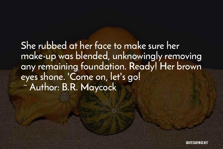 B.R. Maycock Quotes: She Rubbed At Her Face To Make Sure Her Make-up Was Blended, Unknowingly Removing Any Remaining Foundation. Ready! Her Brown