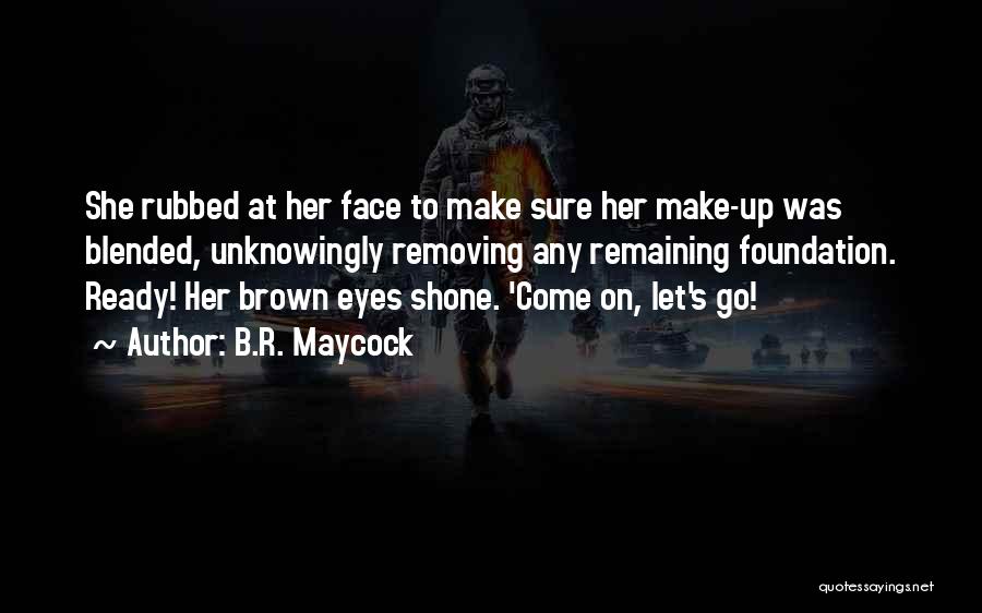 B.R. Maycock Quotes: She Rubbed At Her Face To Make Sure Her Make-up Was Blended, Unknowingly Removing Any Remaining Foundation. Ready! Her Brown