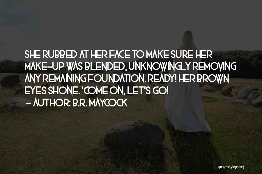 B.R. Maycock Quotes: She Rubbed At Her Face To Make Sure Her Make-up Was Blended, Unknowingly Removing Any Remaining Foundation. Ready! Her Brown