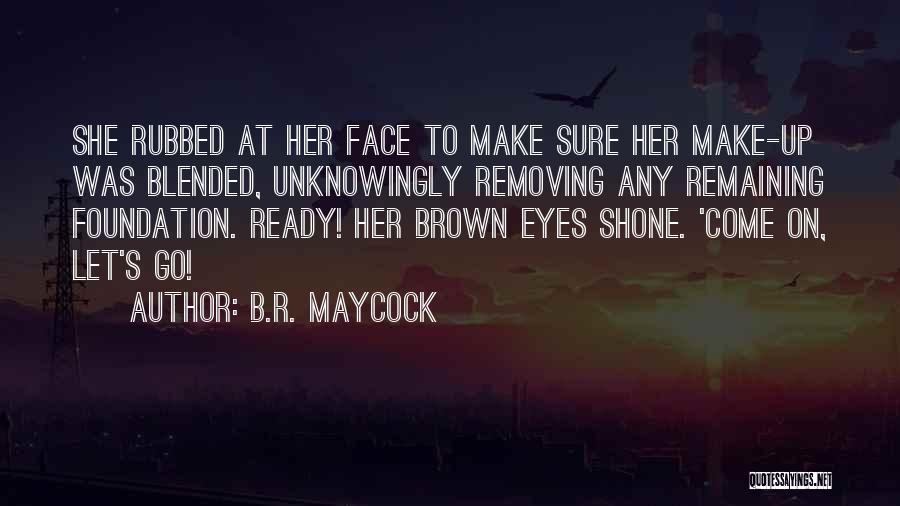 B.R. Maycock Quotes: She Rubbed At Her Face To Make Sure Her Make-up Was Blended, Unknowingly Removing Any Remaining Foundation. Ready! Her Brown