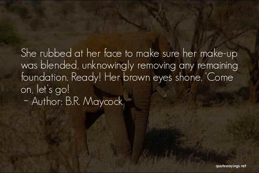 B.R. Maycock Quotes: She Rubbed At Her Face To Make Sure Her Make-up Was Blended, Unknowingly Removing Any Remaining Foundation. Ready! Her Brown