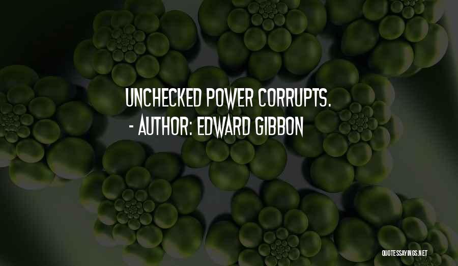 Edward Gibbon Quotes: Unchecked Power Corrupts.