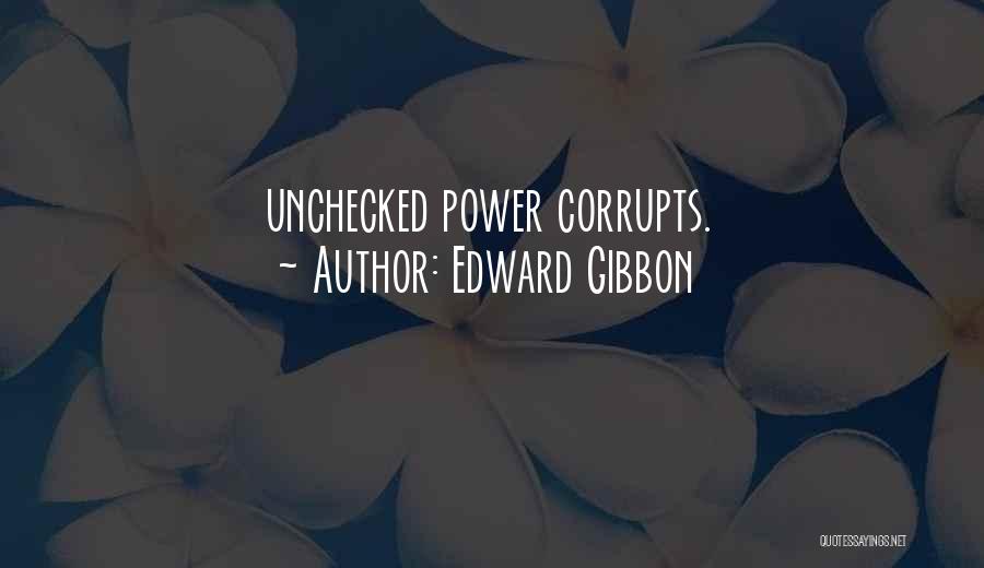 Edward Gibbon Quotes: Unchecked Power Corrupts.