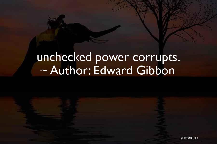 Edward Gibbon Quotes: Unchecked Power Corrupts.