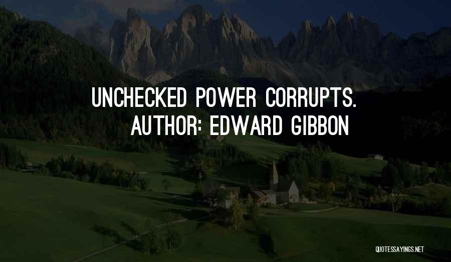 Edward Gibbon Quotes: Unchecked Power Corrupts.