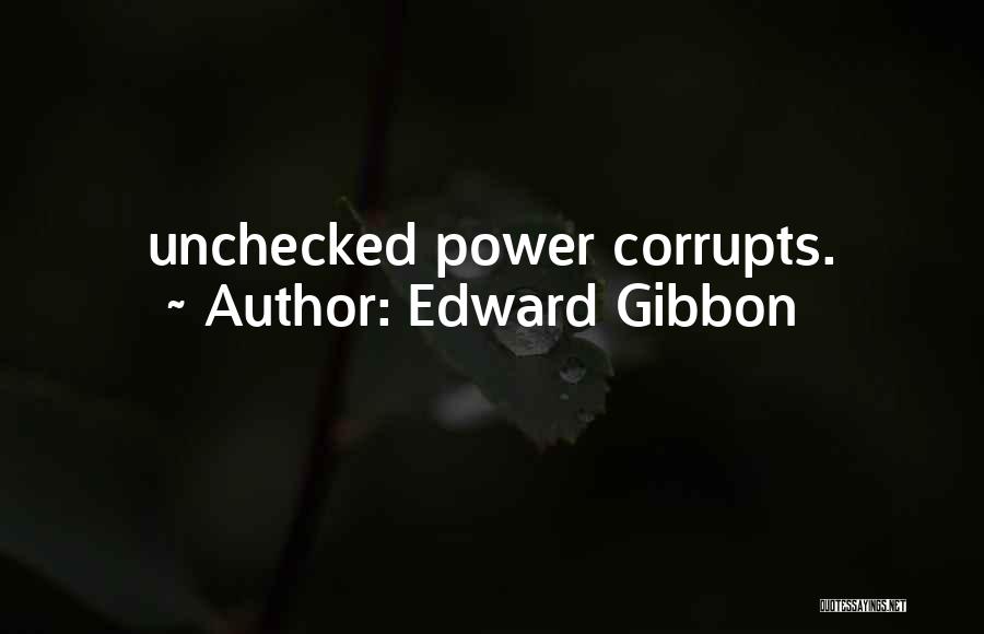 Edward Gibbon Quotes: Unchecked Power Corrupts.