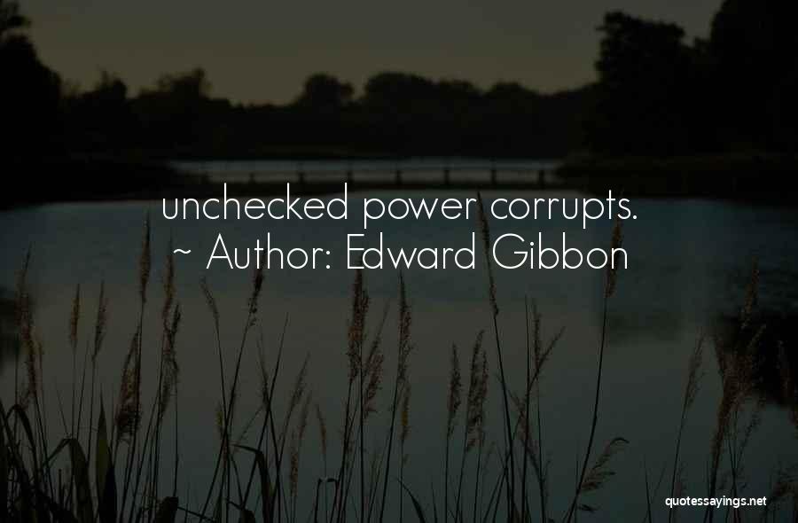 Edward Gibbon Quotes: Unchecked Power Corrupts.