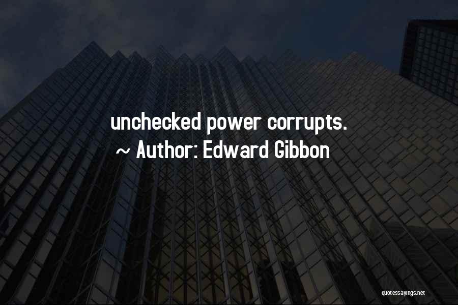 Edward Gibbon Quotes: Unchecked Power Corrupts.