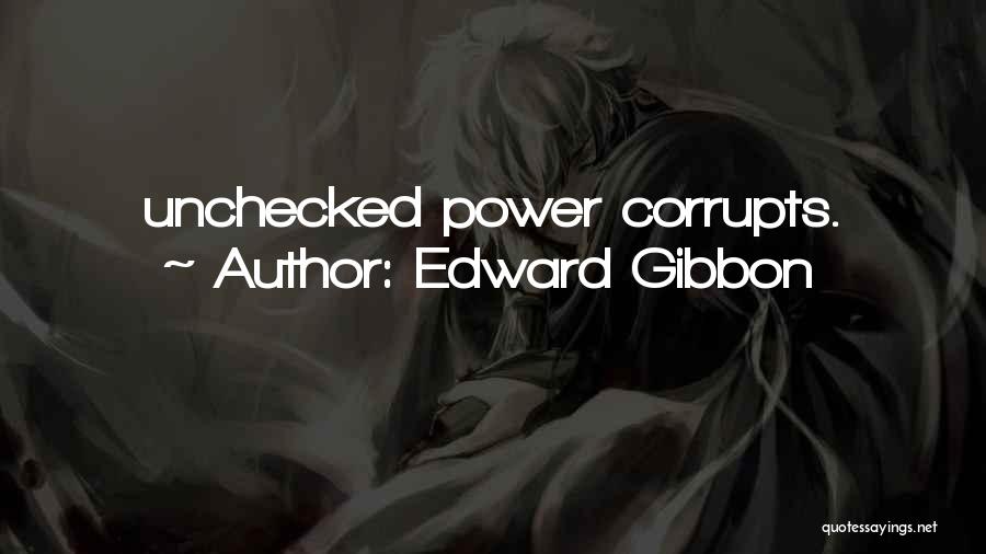 Edward Gibbon Quotes: Unchecked Power Corrupts.