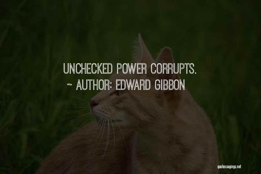 Edward Gibbon Quotes: Unchecked Power Corrupts.
