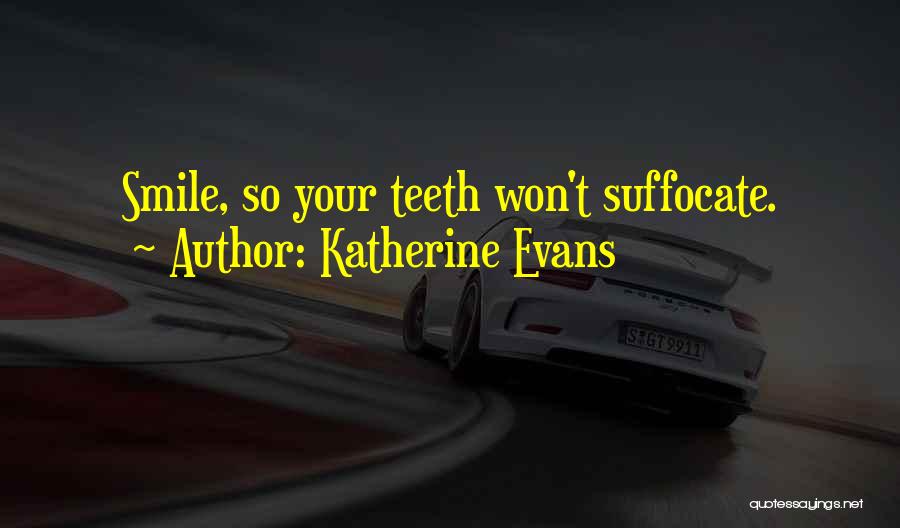 Katherine Evans Quotes: Smile, So Your Teeth Won't Suffocate.