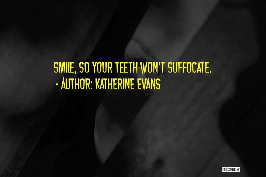 Katherine Evans Quotes: Smile, So Your Teeth Won't Suffocate.