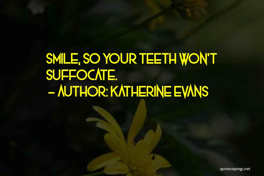 Katherine Evans Quotes: Smile, So Your Teeth Won't Suffocate.