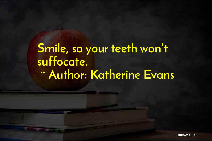 Katherine Evans Quotes: Smile, So Your Teeth Won't Suffocate.