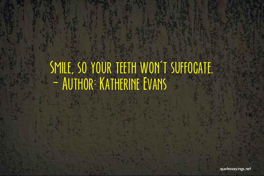 Katherine Evans Quotes: Smile, So Your Teeth Won't Suffocate.